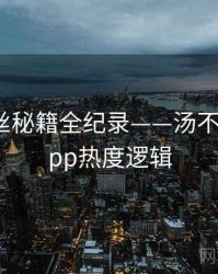 重磅粉丝秘籍全纪录——汤不热视频app热度逻辑