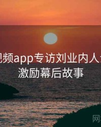 汤不热视频app专访刘业内人士：原创激励幕后故事