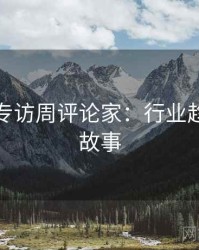 秀人网专访周评论家：行业趋势幕后故事