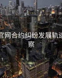 黑料社官网合约纠纷发展轨迹趋势洞察