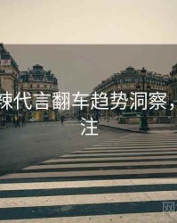 91网热辣代言翻车趋势洞察，值得关注