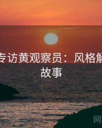 秀人网专访黄观察员：风格解析幕后故事